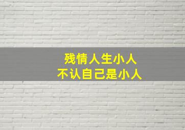 残情人生小人不认自己是小人