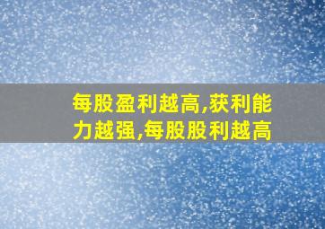 每股盈利越高,获利能力越强,每股股利越高