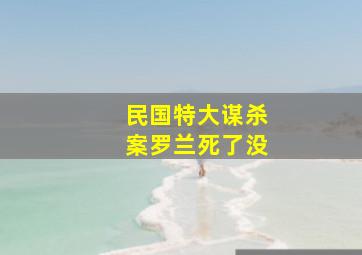 民国特大谋杀案罗兰死了没