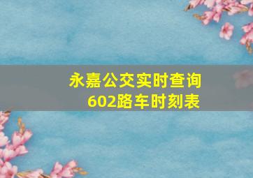 永嘉公交实时查询602路车时刻表