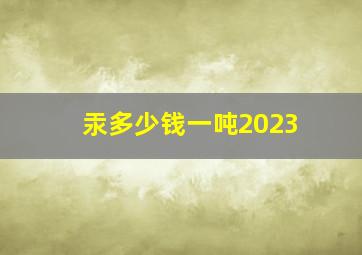 汞多少钱一吨2023