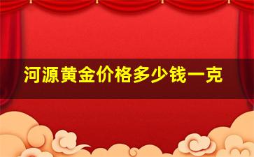 河源黄金价格多少钱一克