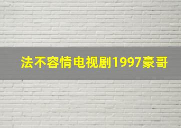 法不容情电视剧1997豪哥