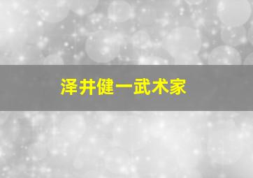 泽井健一武术家