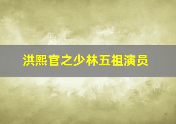 洪熙官之少林五祖演员