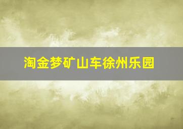 淘金梦矿山车徐州乐园