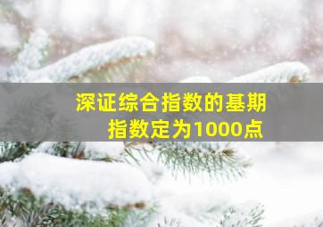 深证综合指数的基期指数定为1000点