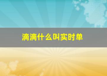 滴滴什么叫实时单