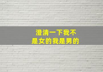 澄清一下我不是女的我是男的