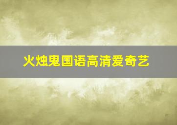 火烛鬼国语高清爱奇艺