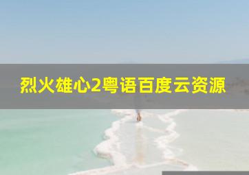 烈火雄心2粤语百度云资源