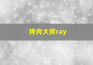 烤肉大师ray