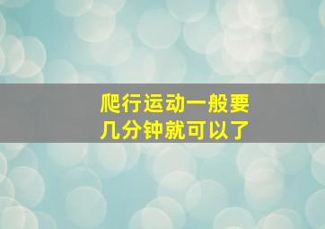 爬行运动一般要几分钟就可以了