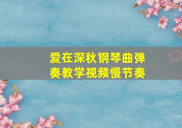 爱在深秋钢琴曲弹奏教学视频慢节奏