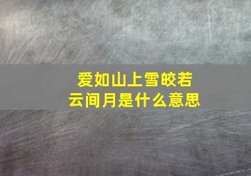 爱如山上雪皎若云间月是什么意思