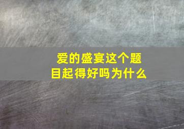 爱的盛宴这个题目起得好吗为什么