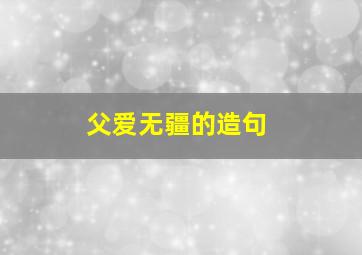 父爱无疆的造句