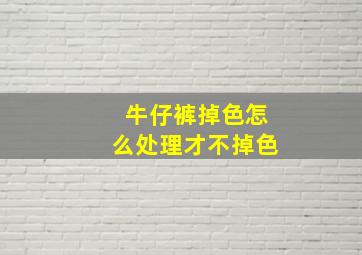 牛仔裤掉色怎么处理才不掉色