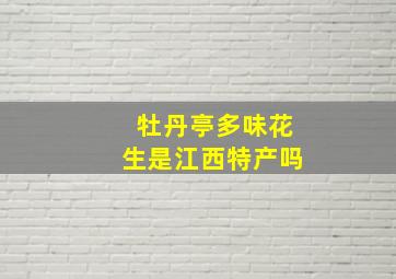 牡丹亭多味花生是江西特产吗