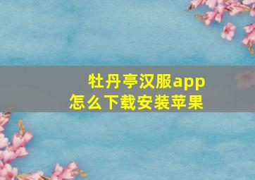 牡丹亭汉服app怎么下载安装苹果