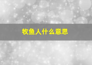 牧鱼人什么意思