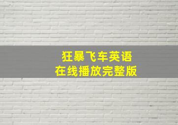 狂暴飞车英语在线播放完整版