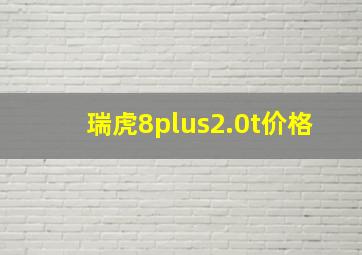 瑞虎8plus2.0t价格