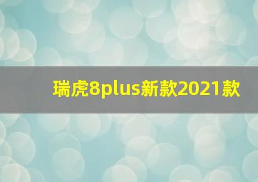 瑞虎8plus新款2021款