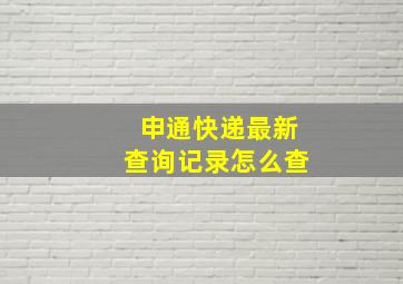 申通快递最新查询记录怎么查