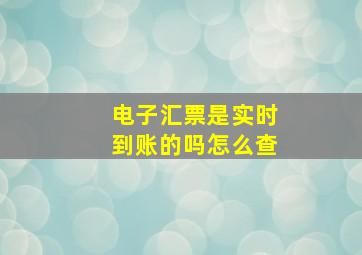 电子汇票是实时到账的吗怎么查