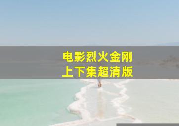 电影烈火金刚上下集超清版