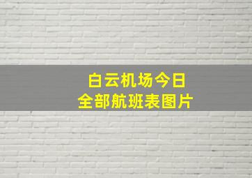 白云机场今日全部航班表图片