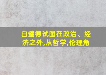 白璧德试图在政治、经济之外,从哲学,伦理角