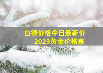 白银价格今日最新价2023黄金价格表