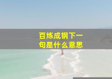 百炼成钢下一句是什么意思