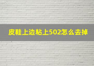 皮鞋上边粘上502怎么去掉