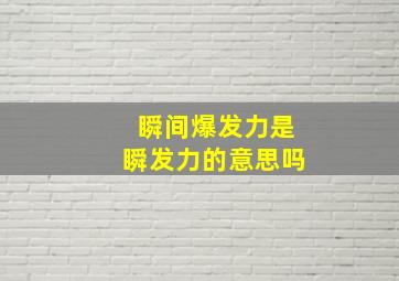 瞬间爆发力是瞬发力的意思吗