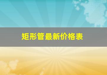 矩形管最新价格表