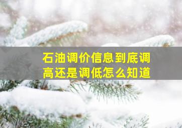 石油调价信息到底调高还是调低怎么知道