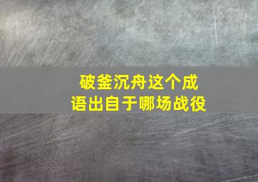 破釜沉舟这个成语出自于哪场战役