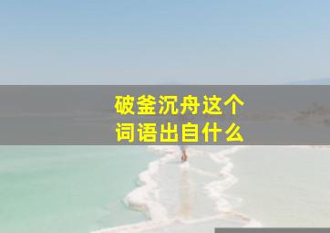 破釜沉舟这个词语出自什么