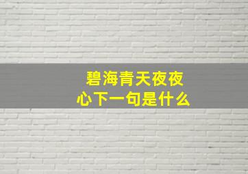 碧海青天夜夜心下一句是什么