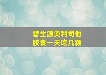 碧生源奥利司他胶囊一天吃几颗