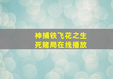 神捕铁飞花之生死赌局在线播放