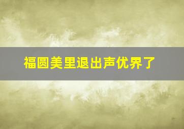 福圆美里退出声优界了