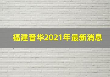 福建晋华2021年最新消息