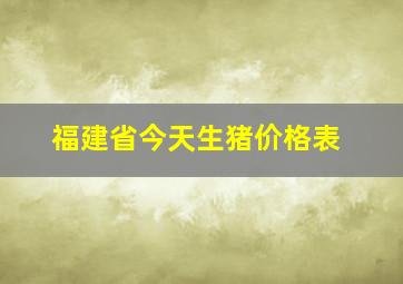 福建省今天生猪价格表