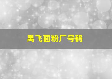 禹飞面粉厂号码