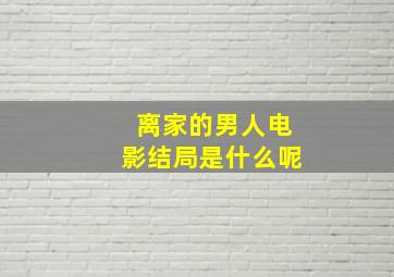 离家的男人电影结局是什么呢