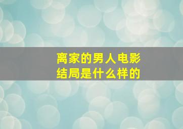 离家的男人电影结局是什么样的